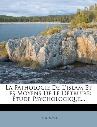 la pathologie de l'islam et les moyens de le detruire: etude psychologique...