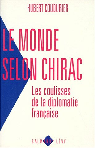 le monde selon chirac: les coulisses de la diplomatie française