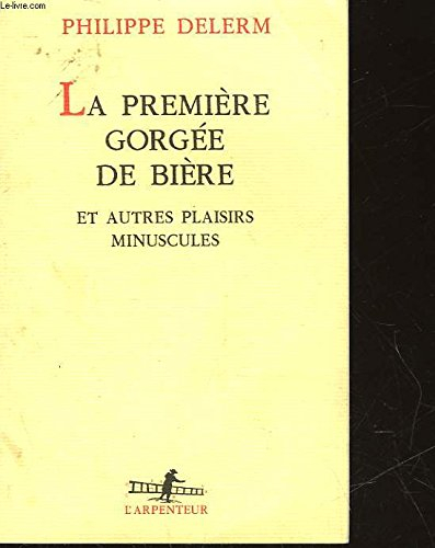 la première gorgée de bière : et autres plaisirs minuscules